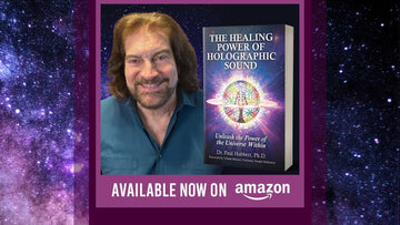 Dr. Paul Hubbert's NEW BOOK: "The Healing Power of Holographic Sound: Unlock the Power of the Universe Within"