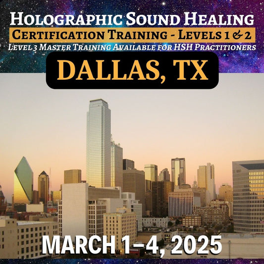 March 1-4, 2025 - HOLOGRAPHIC SOUND HEALING Certification Training - Dallas, TX